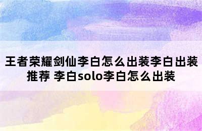 王者荣耀剑仙李白怎么出装李白出装推荐 李白solo李白怎么出装